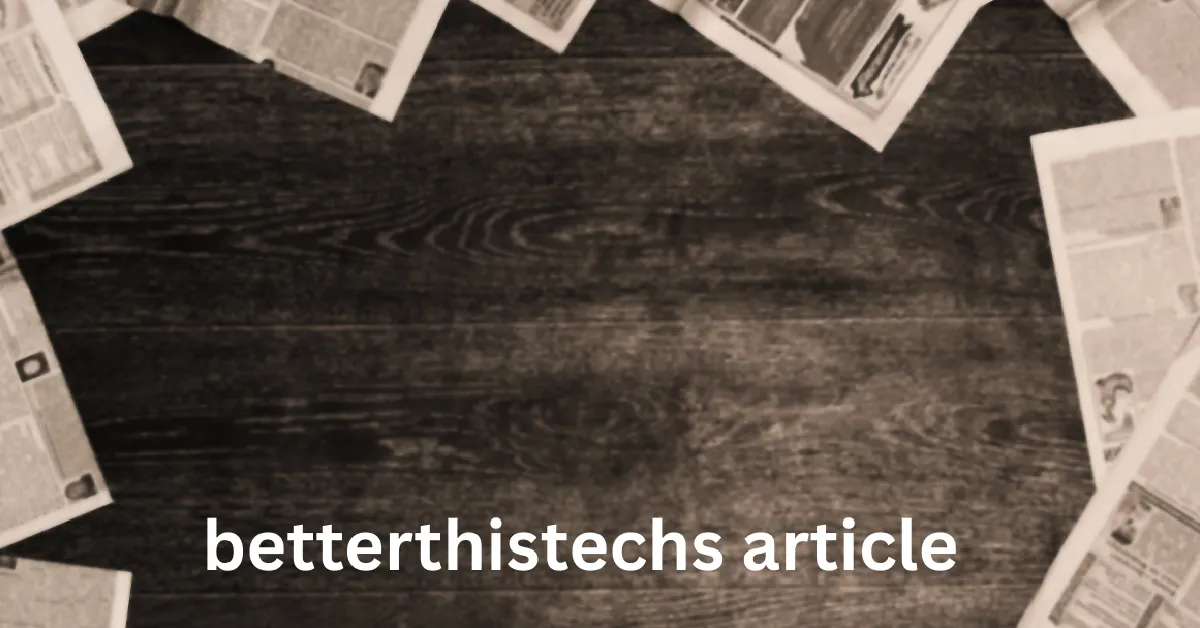 betterthistechs article
