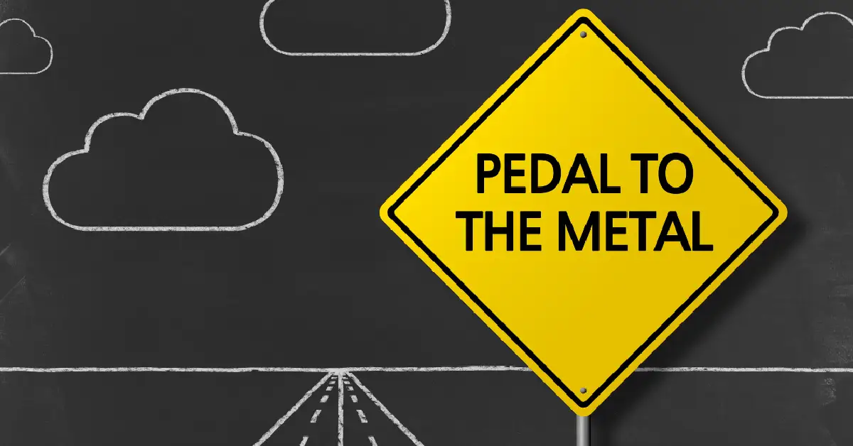 pedal to the metal
